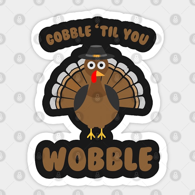 Gobble Til you Wobble - Funny Thanksgiving Day Sticker by kdpdesigns